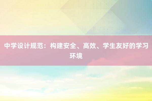 中学设计规范：构建安全、高效、学生友好的学习环境